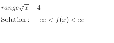 The range of \sqrt[3]{x}-4 is -infinity <f(x)<infinity
